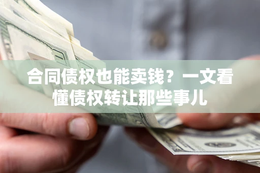 北京合同债权也能卖钱？一文看懂债权转让那些事儿