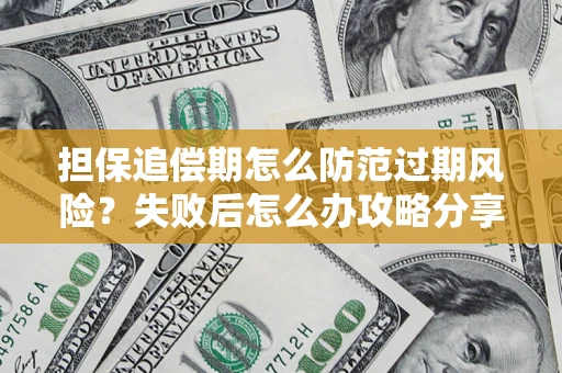 北京担保追偿期怎么防范过期风险？失败后怎么办攻略分享