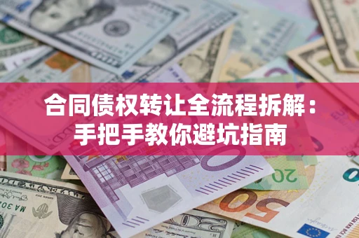 北京合同债权转让全流程拆解：手把手教你避坑指南