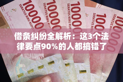 北京借条纠纷全解析：这3个法律要点90%的人都搞错了