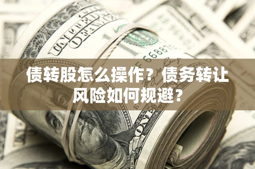 北京债转股怎么操作？债务转让风险如何规避？