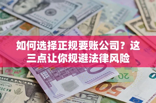 北京如何选择正规要账公司？这三点让你规避法律风险