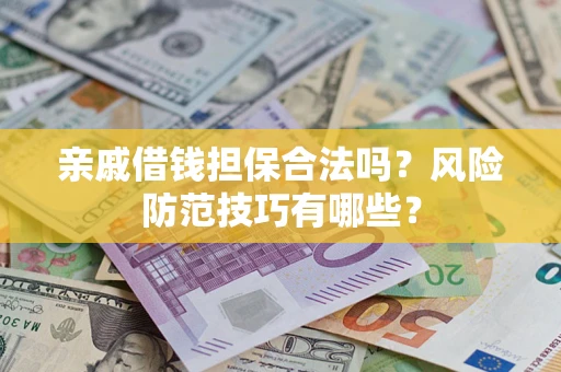 北京亲戚借钱担保合法吗？风险防范技巧有哪些？