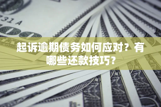 北京起诉逾期债务如何应对？有哪些还款技巧？