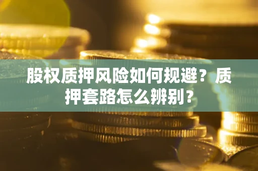 北京股权质押风险如何规避？质押套路怎么辨别？