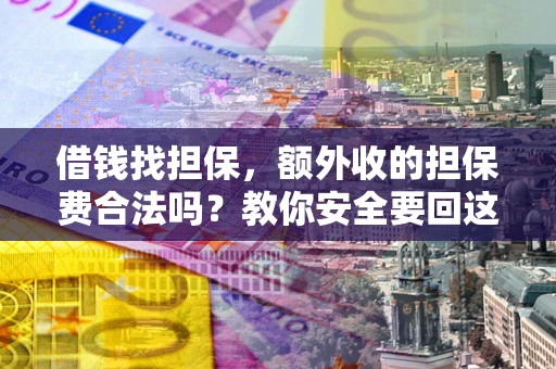 北京借钱找担保，额外收的担保费合法吗？教你安全要回这笔钱