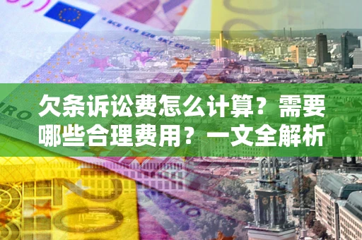 北京欠条诉讼费怎么计算？需要哪些合理费用？一文全解析
