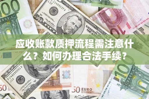 北京应收账款质押流程需注意什么？如何办理合法手续？