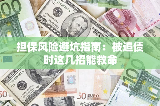 北京担保风险避坑指南：被追债时这几招能救命