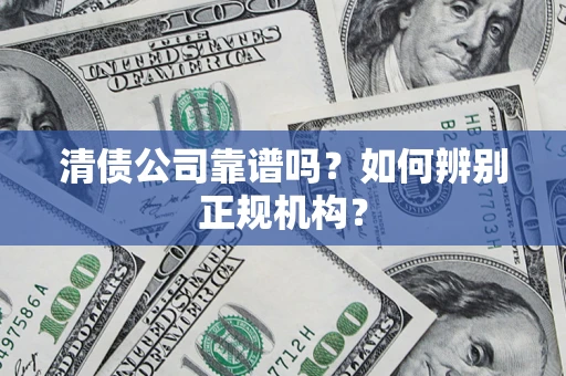 北京清债公司靠谱吗？如何辨别正规机构？