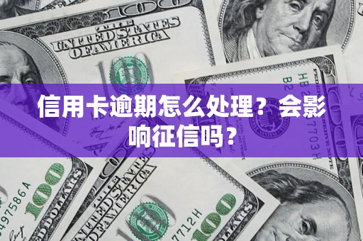 北京信用卡逾期怎么处理？会影响征信吗？