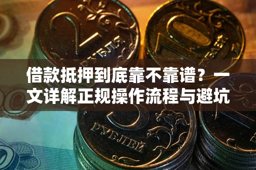 北京借款抵押到底靠不靠谱？一文详解正规操作流程与避坑指南