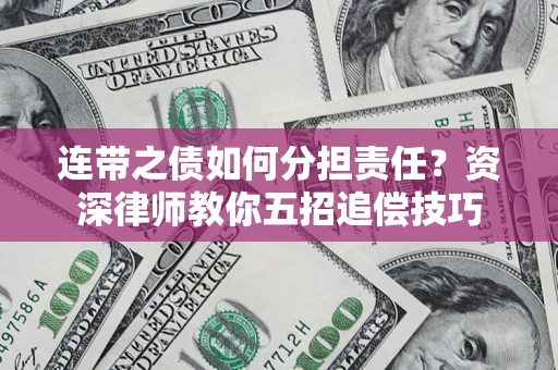 北京连带之债如何分担责任？资深律师教你五招追偿技巧