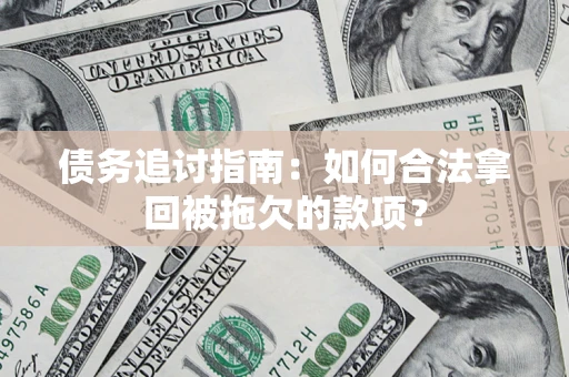 北京债务追讨指南：如何合法拿回被拖欠的款项？