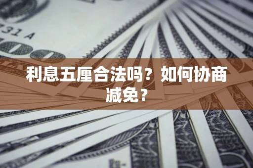 北京利息五厘合法吗？如何协商减免？