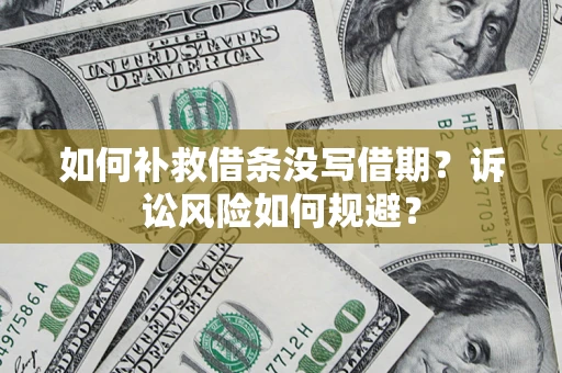 北京如何补救借条没写借期？诉讼风险如何规避？