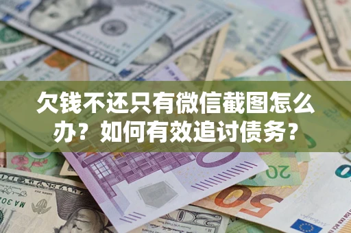 北京欠钱不还只有微信截图怎么办？如何有效追讨债务？