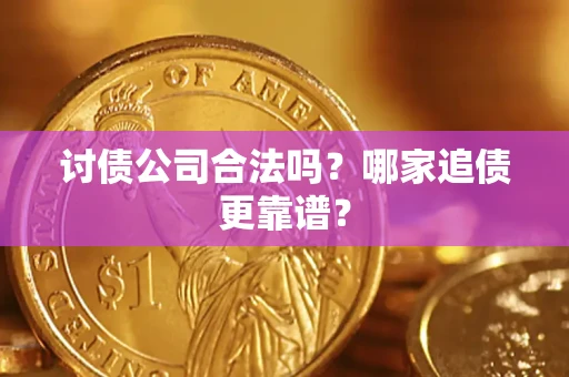 北京讨债公司合法吗？哪家追债更靠谱？