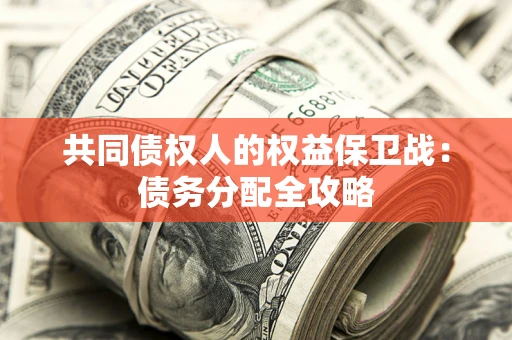 北京共同债权人的权益保卫战：债务分配全攻略