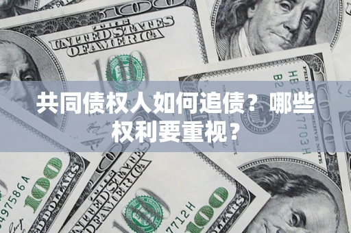 北京共同债权人如何追债？哪些权利要重视？