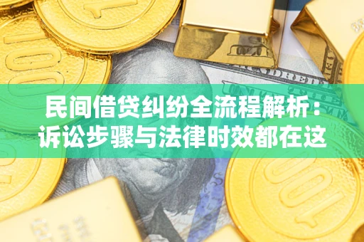 北京民间借贷纠纷全流程解析：诉讼步骤与法律时效都在这儿了