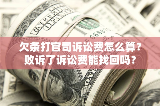 北京欠条打官司诉讼费怎么算？败诉了诉讼费能找回吗？