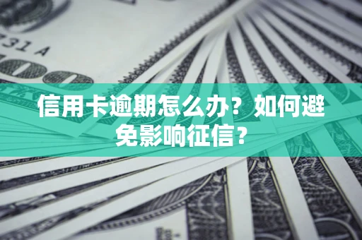 北京信用卡逾期怎么办？如何避免影响征信？