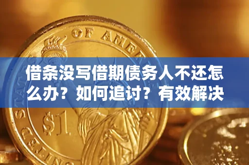 北京借条没写借期债务人不还怎么办？如何追讨？有效解决方案！