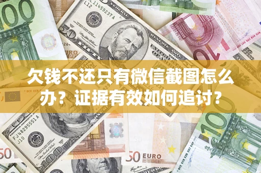 北京欠钱不还只有微信截图怎么办？证据有效如何追讨？