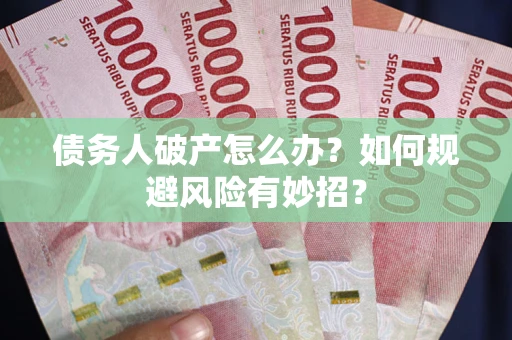 北京债务人破产怎么办？如何规避风险有妙招？