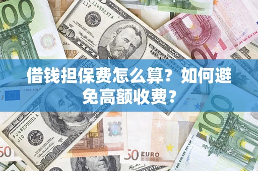 北京借钱担保费怎么算？如何避免高额收费？