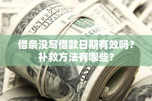 北京借条没写借款日期有效吗？补救方法有哪些？