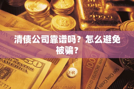 北京清债公司靠谱吗？怎么避免被骗？