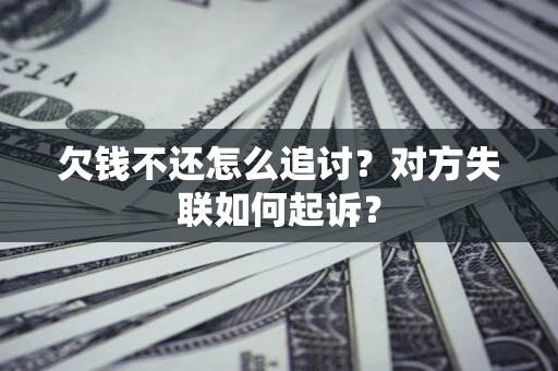 北京欠钱不还怎么追讨？对方失联如何起诉？