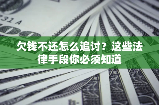 北京欠钱不还怎么追讨？这些法律手段你必须知道