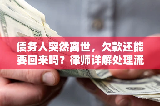 北京债务人突然离世，欠款还能要回来吗？律师详解处理流程