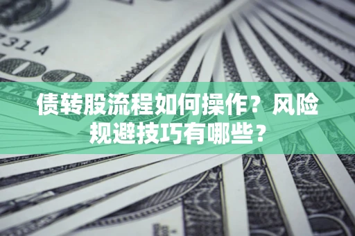 北京债转股流程如何操作？风险规避技巧有哪些？