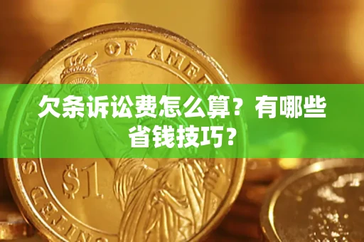 北京欠条诉讼费怎么算？有哪些省钱技巧？