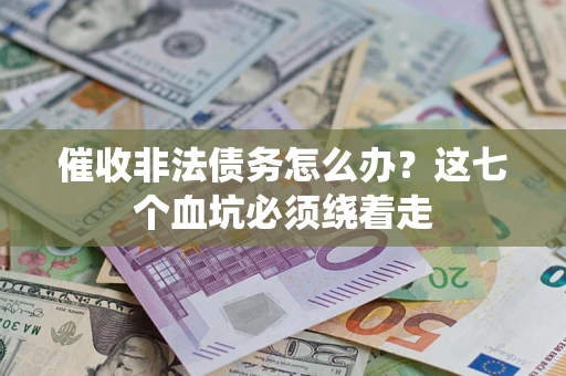 北京催收非法债务怎么办？这七个血坑必须绕着走