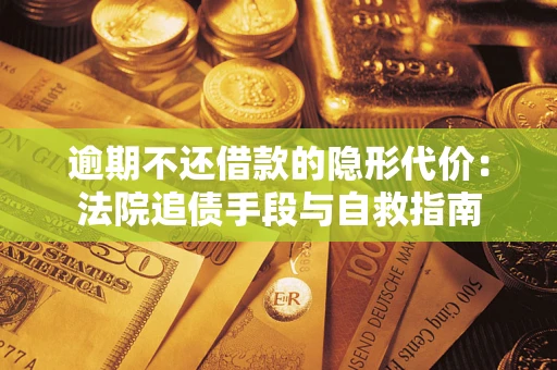 北京逾期不还借款的隐形代价：法院追债手段与自救指南
